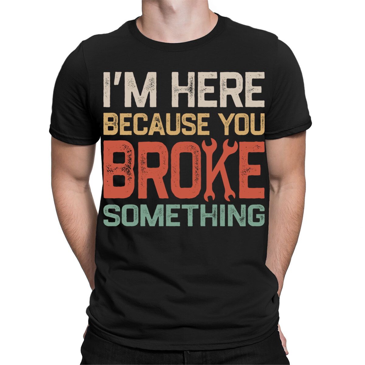 Im Here Because You Broke Something Funny Engineer Mechanic Mens T-Shirt Mens Womens Tees Tops #TA-12_viptrois.com