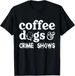 T-shirtcoffee 2026 Dogs Crime Shows Funny Coffee Dog Lovers Hallo_viptrois.com