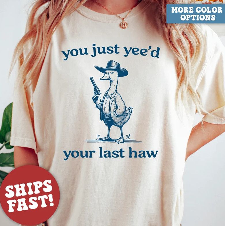 Comfort Colors® Silly Goose, Goose Shirt, You Just Yeed Your Last Haw, Silly Goo_viptrois.com