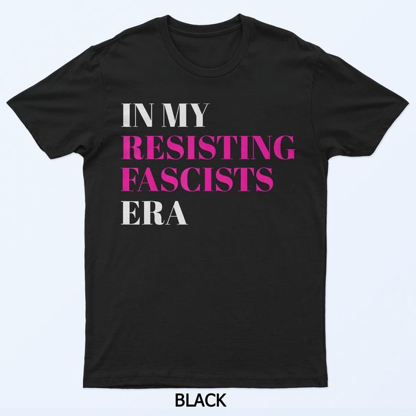 In My Resisting Fascists Era T-Shirt Mens Womens Tees Top_viptrois.com