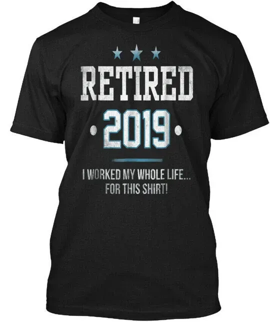 Retired 2019 Funny Retirement Gift T-Shirt Mens Womens Tees Top Size S To 4XL_viptrois.com