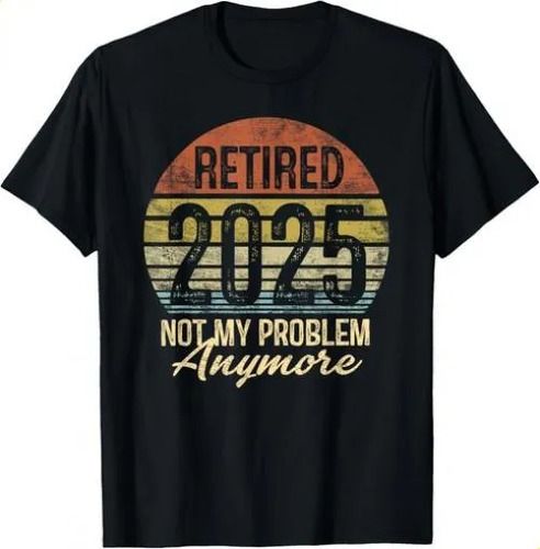 2026 T-shirtretired 2025 Not My Problem Anymore Retirement Gifts_viptrois.com
