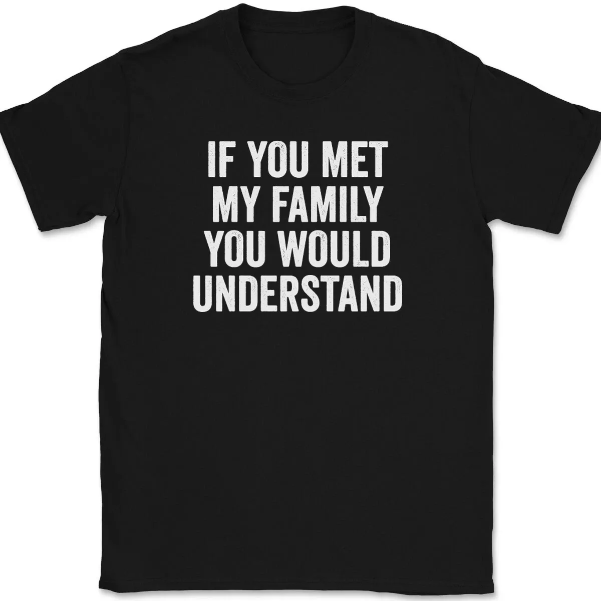 If You Met My Family You Would Understand T-Shirt Mens Womens Tees Top Tee Funny Family Humor_viptrois.com