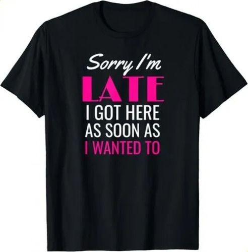 T-shirtt-shirtsorry I_m Late Got Here Soon As I Wanted646_viptrois.com