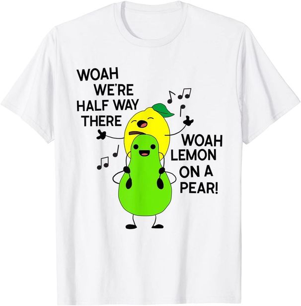 Woah We're Half Way There Lemon On A Pear Shirt Funny T-Shirt Mens Womens Tees Top Classic T-Shirt Mens Womens Tees Top_viptrois.com
