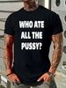 Who Ate All The Pussy Funny Sarcastic Popular Trendy Quote T-Shirt S-5XL Versatile Streetwear Stylish Fashion Breathable Stretched Slightly_viptrois.com