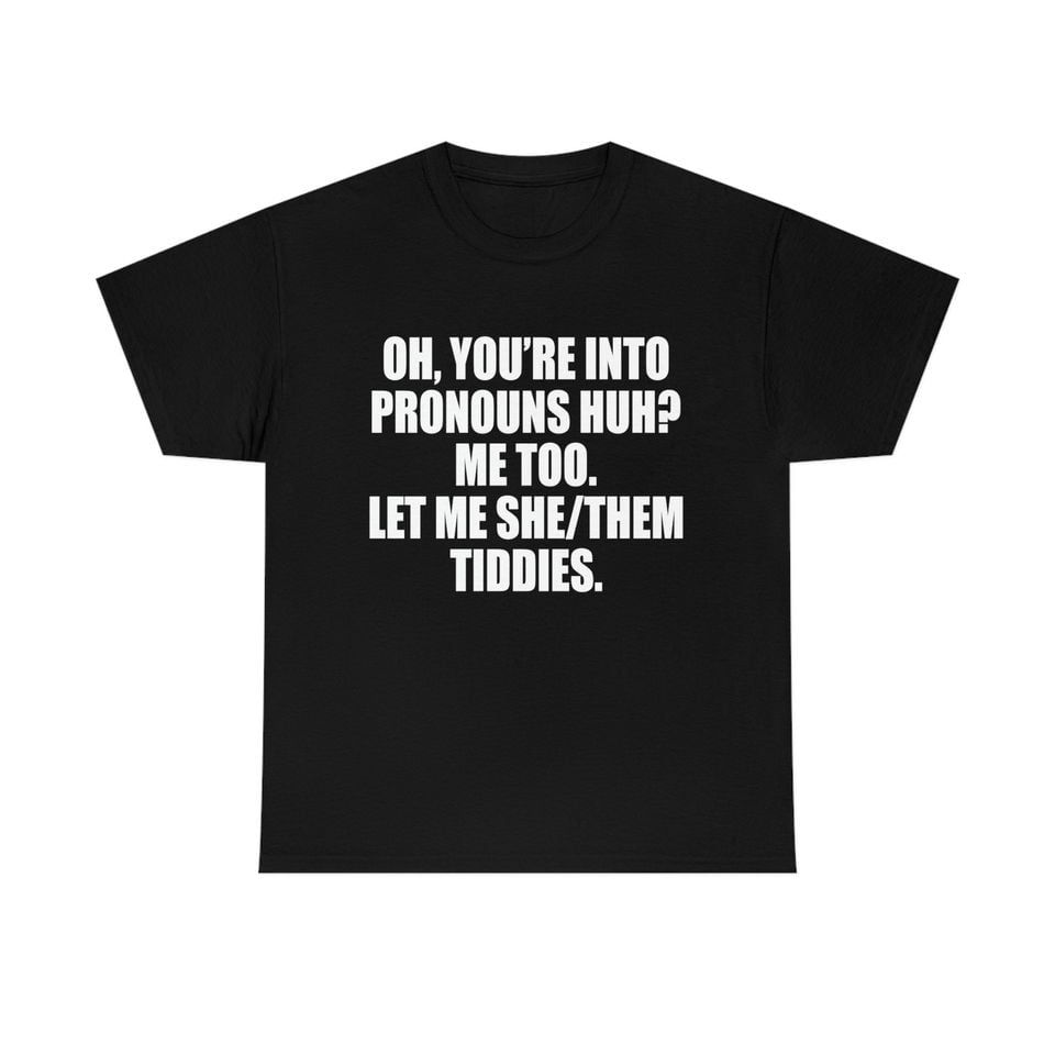 Oh, You' Re Into Pronouns Huh? Me Too T-Shirt Mens Womens Tees Top, Funny Meme Tee Classic T-Shirt Mens Womens Tees Top_viptrois.com