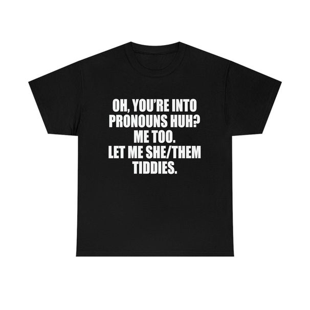 Oh, You' Re Into Pronouns Huh? Me Too T-Shirt Mens Womens Tees Top, Funny Meme Tee Classic T-Shirt Mens Womens Tees Top_viptrois.com