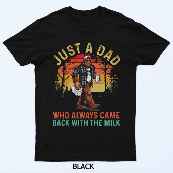 Just A Dad Who Always Came Back With The Milk Bigfoot Dad T-Shirt Mens Womens Tees Top_viptrois.com
