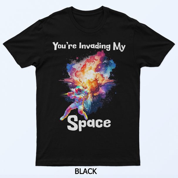 You're Invading My Space Astronaut Galaxy Men Personal Space T-Shirt Mens Womens Tees Top_viptrois.com