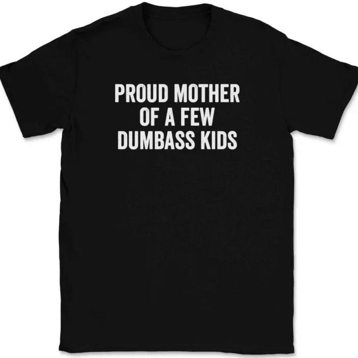 Proud Mother Of A Few Dumbass T-Shirt Mens Womens Tees Top Tee Funny Mom Day Gift_viptrois.com
