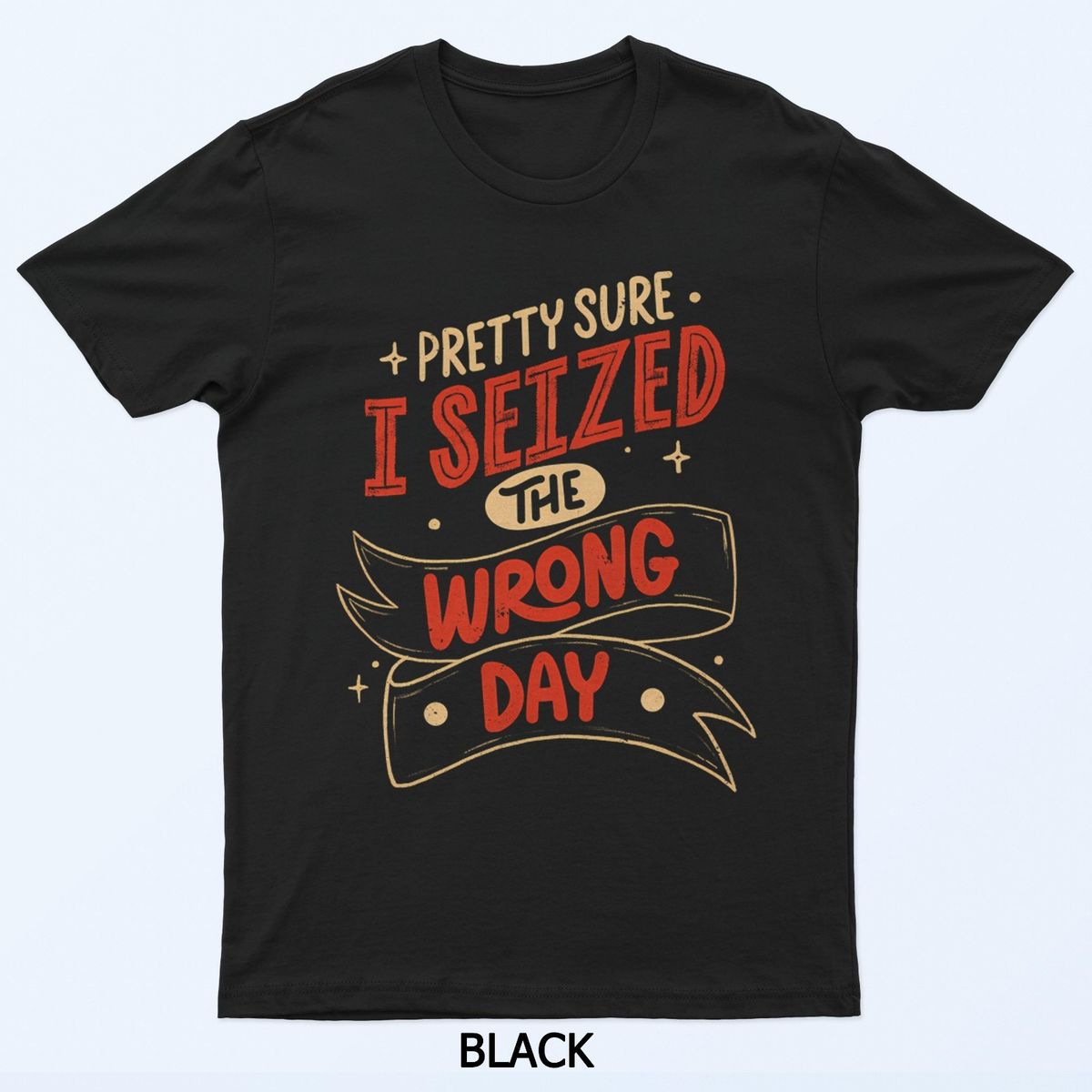 Pretty Sure I Seized The Wrong Day By Tobe Fonseca T-Shirt Mens Womens Tees Top_viptrois.com