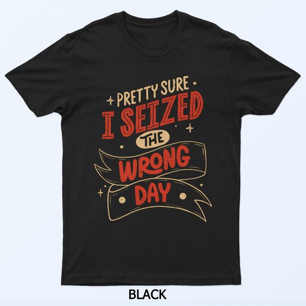 Pretty Sure I Seized The Wrong Day By Tobe Fonseca T-Shirt Mens Womens Tees Top_viptrois.com
