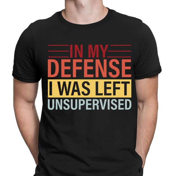 In My Defence I Was Left Unsupervised Funny Humor Novelty Mens T-Shirt Mens Womens Tees Tops Top #6ED_viptrois.com