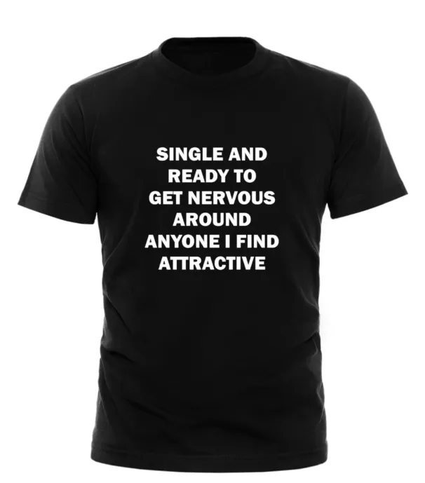 Single And Ready To Get Nervous Around I Find Attractive T-Shirt Mens Womens Tees Top Unisex Tshirt_viptrois.com