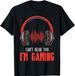 Cant Hear You Im Gaming Funny Gamer Boys Girls Men T-Shirt Mens Womens Tees Top_viptrois.com