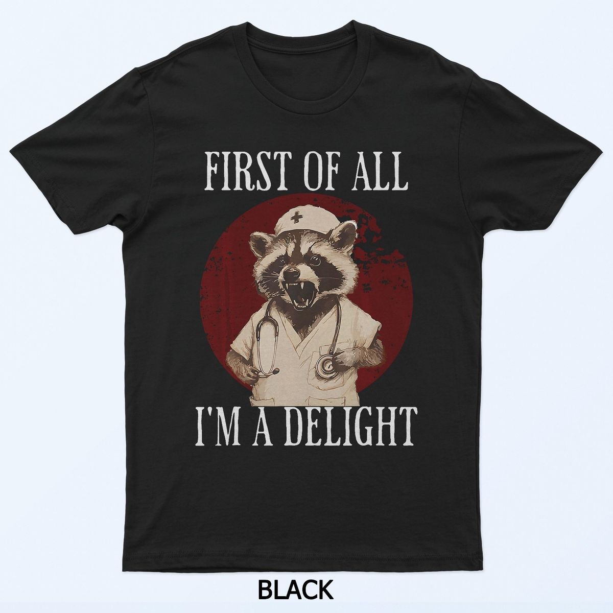 First Of All I'm A Delight Raccoon Nurse Funny Raccoon T-Shirt Mens Womens Tees Top_viptrois.com