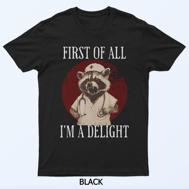 First Of All I'm A Delight Raccoon Nurse Funny Raccoon T-Shirt Mens Womens Tees Top_viptrois.com