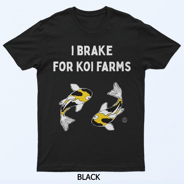 Koi Fish I Brake For Koi Farms T-Shirt Mens Womens Tees Top_viptrois.com