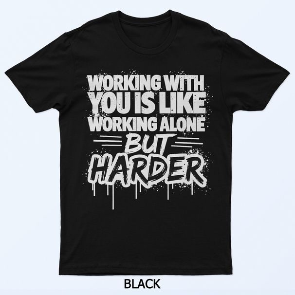 Working With You Is Like Working Alone But Harder T-Shirt Mens Womens Tees Top_viptrois.com