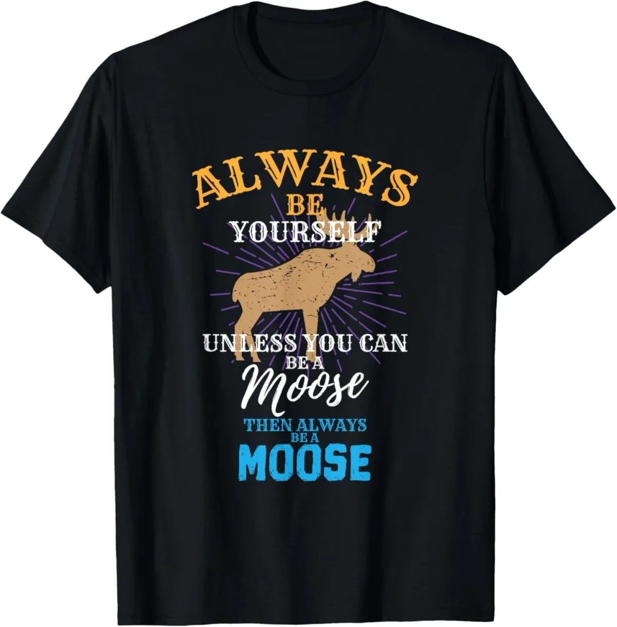 Always Be Yourself Unless You Can Be A Moose Gift T-Shirt Mens Womens Tees Top_viptrois.com