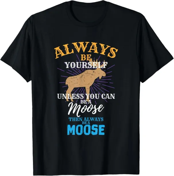 Always Be Yourself Unless You Can Be A Moose Gift T-Shirt Mens Womens Tees Top_viptrois.com
