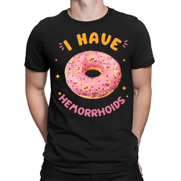 I Have Hemorrhoids Meme Sarcasm Sarcastic Funny Joke Mens Womens T-Shirt Mens Womens Tees Tops Top #D_viptrois.com