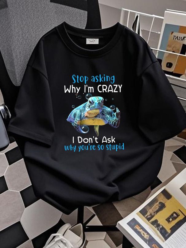 Turtle Stop Asking Why I’m Crazy I Don’t Ask Why You’re So Stupid Shirt, Funny T Unisex Comfortable Versatile Casual Slightly Homme Fashion Summer_viptrois.com
