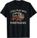 T-shirti Still Play With Firetrucks Back The 2026 Red Firefighter_viptrois.com