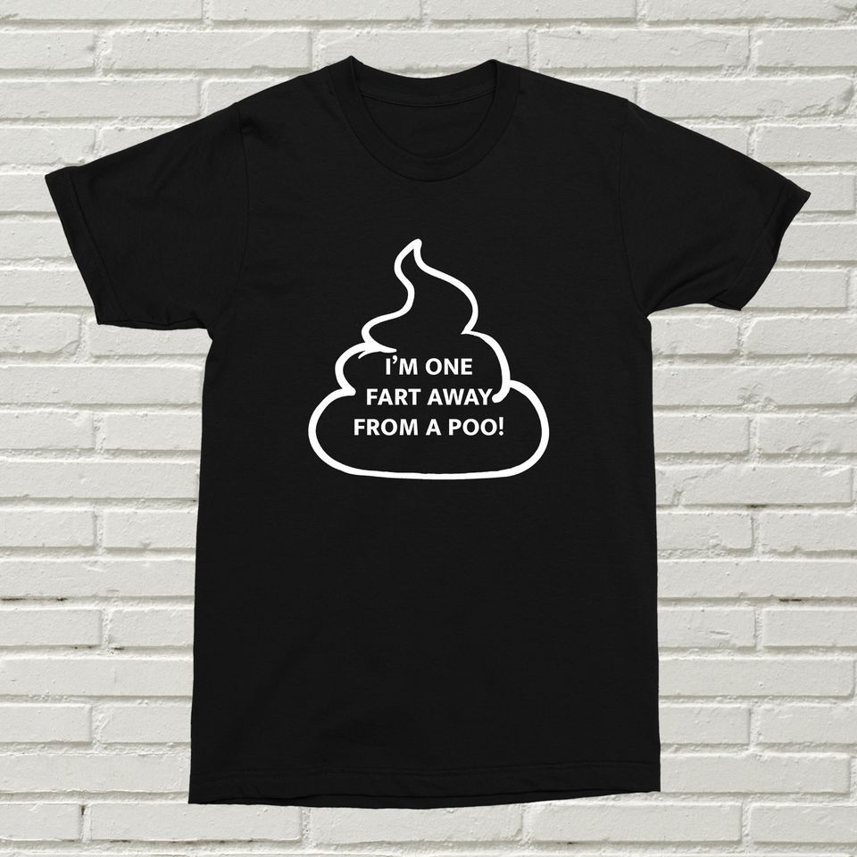 I'm One Fart Away From A Poo T-Shirt Mens Womens Tees Top Funny Offensive Gift Present Birthday Christmas Alternative Classic T-Shirt Mens Womens Tees Top_viptrois.com