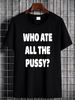 Who Ate All The Pussy Funny Sarcastic Popular Trendy Quote T-Shirt S-5XL Versatile Streetwear Stylish Fashion Breathable Stretched Slightly_viptrois.com