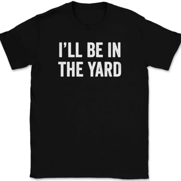 I'll Be In The Yard T-Shirt Mens Womens Tees Top Tee Funny Fathers Day Dad Gift_viptrois.com