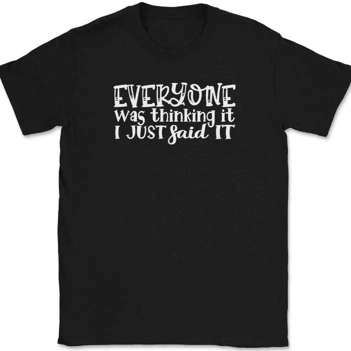 Everyone Was Thinking It I Just Said It T-Shirt Mens Womens Tees Top Funny Sarcastic Humor Tee_viptrois.com
