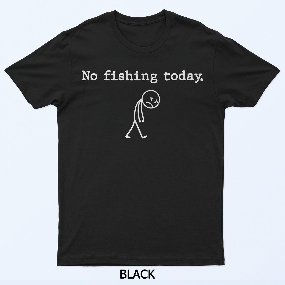 No Fishing Today Funny Sad Stickman Angling No Fishing Today T-Shirt Mens Womens Tees Top_viptrois.com
