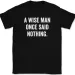 A Wise Man Once Said Nothing T-Shirt Mens Womens Tees Top Tee Funny Humor_viptrois.com