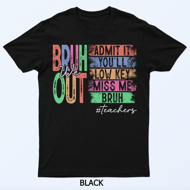 Bruh We Out Teachers Admit It You'll Low Key Miss Me Bruh T-Shirt Mens Womens Tees Top_viptrois.com