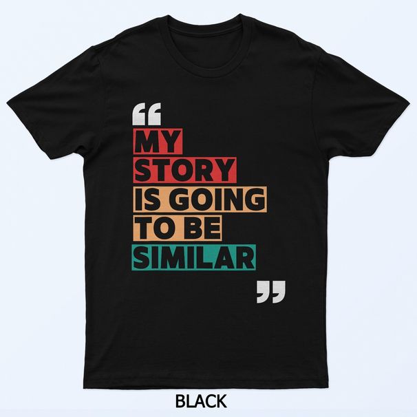 My Story Is Going To Be Similar T-Shirt Mens Womens Tees Top_viptrois.com