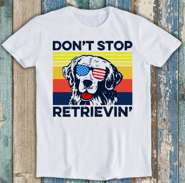 Golden Retriever Don't Stop Retrieving Dog Funny Gift Tee T Shirt Mens Womens Tees Top M1483_viptrois.com