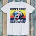 Golden Retriever Don't Stop Retrieving Dog Funny Gift Tee T Shirt Mens Womens Tees Top M1483_viptrois.com