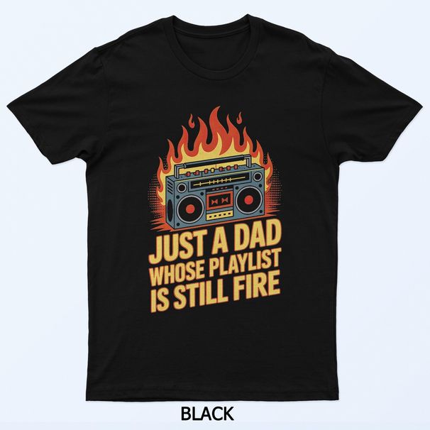 Just A Dad Whose Playlist Is Still Fire T-Shirt Mens Womens Tees Top_viptrois.com