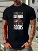 Yes I Really Do Need All Of These Rocks T Shirt GeologisT Geology Scientist Rock Lovers Geophysics Collector Breathable Fashion Casual Summer_viptrois.com