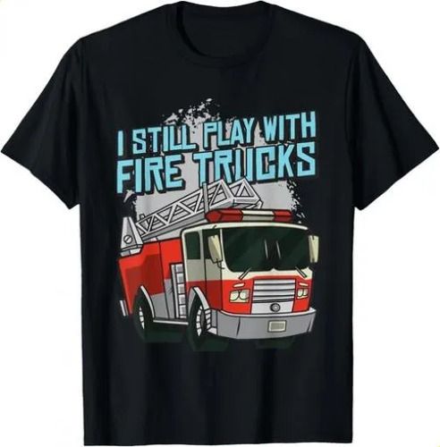 T-shirtfunny I Still Play With Fire Trucks 2026 Firefighter Rescu_viptrois.com