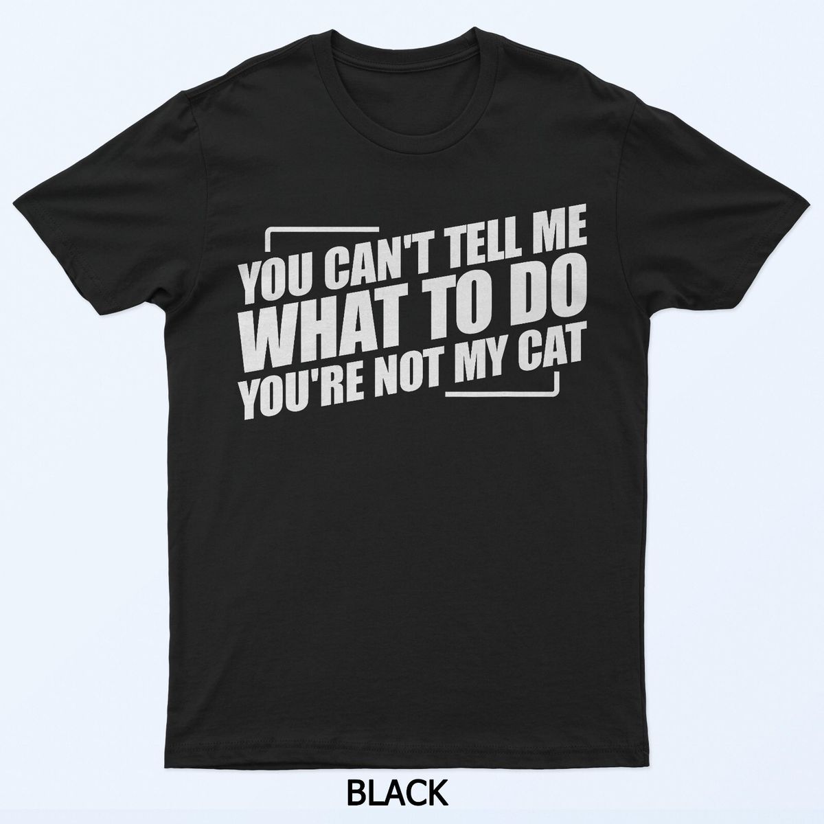 You Can't Tell Me What To Do You're Not My Cat T-Shirt Mens Womens Tees Top_viptrois.com