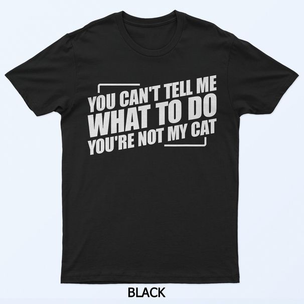 You Can't Tell Me What To Do You're Not My Cat T-Shirt Mens Womens Tees Top_viptrois.com
