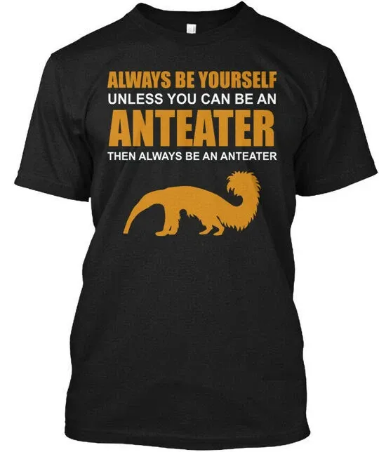 Be An Anteater Always Yourself Unless You Can Then T-Shirt Mens Womens Tees Top Made In USA S-5XL_viptrois.com