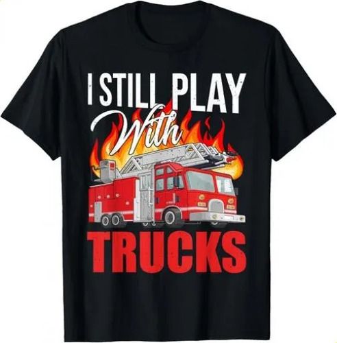T-shirtfunny I Still Play With 2026 Fire Trucks Firefighter Firem_viptrois.com