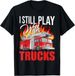 T-shirtfunny I Still Play With 2026 Fire Trucks Firefighter Firem_viptrois.com