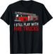 T-shirti Still 2026 Play With Fire Trucks Funny Firefighter T-shi_viptrois.com