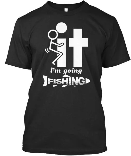 F It I'm Going Fishing T-Shirt Mens Womens Tees Top Size S To 4XL_viptrois.com