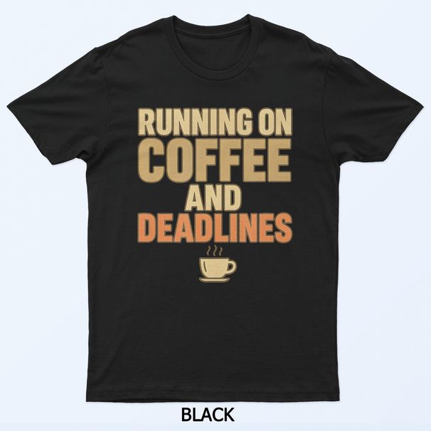 Funny Running On Coffee And Deadlines Work Humor Design T-Shirt Mens Womens Tees Top_viptrois.com